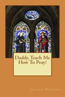 Daddy, Teach Me How To Pray! 1542347424 Book Cover