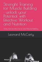 Strenght Training for Muscle Building : unlock your Potential with Effective Workout and Nutrition: Daily Exercise fitnto be fit and Muscle Building B0GTLVS54S Book Cover