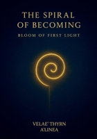 The Spiral of Becoming: Bloom of First Light B0FH73YMYJ Book Cover