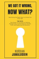 WE GOT IT WRONG, NOW WHAT? - Identifying the Right Keys to Unlock Our Inner Self: The Keys - The Power of Focusing on Shifting Perspectives, Confronting Our Honest Truth, and Exploring the Solutions. B0FJR6RMWF Book Cover