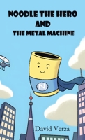 Noodle the Hero and the Metal Machine 1489746781 Book Cover