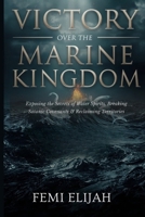 Victory Over the Marine Kingdom: Exposing the Secrets of Water Spirits, Breaking Satanic Covenants, and Reclaiming Territories B0FLDB74QX Book Cover