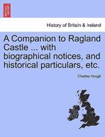 A Companion to Ragland Castle ... with biographical notices, and historical particulars, etc. 1241332703 Book Cover