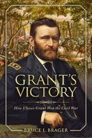 Grant's Victory: How Ulysses S. Grant Won the Civil War 0811739198 Book Cover