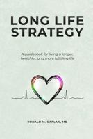 Long Life Strategy: A guidebook for living a longer, healthier, and more fulfilling life 173500930X Book Cover