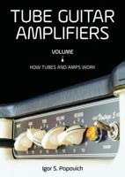 Tube Guitar Amplifiers Volume 1: How Tubes & Amps Work 0980622352 Book Cover