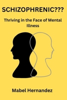 SCHIZOPHRENIC???: Thriving in the Face of Mental Illness B0C12M1Q9Q Book Cover