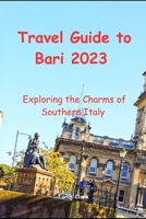Travel Guide to Bari 2023: Exploring the Charms of Southern Italy B0CGG9GLDK Book Cover