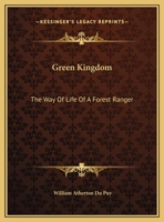 Green Kingdom: The Way Of Life Of A Forest Ranger 1432566431 Book Cover