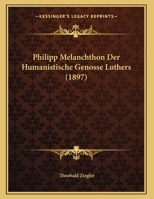 Philipp Melanchthon Der Humanistische Genosse Luthers 1162273631 Book Cover