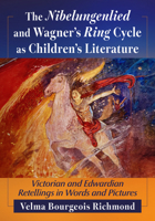 The Nibelungenlied and Wagner's Ring Cycle as Children's Literature: Victorian and Edwardian Retellings in Words and Pictures 1476659036 Book Cover
