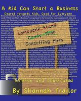 A Kid Can Start A Business: Geared Toward Kids, Good For Everyone 1440417709 Book Cover