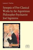 Synopsis of Five Classical Works by the Argentinian Philosopher-Psychiatrist Jose Ingenieros 1481875426 Book Cover