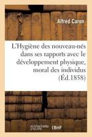 L'Hygia]ne Des Nouveau-Na(c)S Dans Ses Rapports Avec Le Da(c)Veloppement Physique Et Moral Des Individus 2013701632 Book Cover