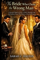 The Bride Who Chose the Wrong Man: A Second Chance at Love, A Sister’s Betrayal, and the Ruthless Choice That Shatters a Powerful Dynasty B0GVNC22CX Book Cover