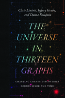 The Universe in Thirteen Graphs: Charting Cosmic Discoveries Across Space and Time 022678049X Book Cover