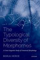 The Typological Diversity of Morphomes: A Cross-linguistic Study of Unnatural Morphology 0192864599 Book Cover