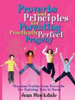 Proverbs and Principles for Parenting Practically Perfect Progeny 0929292227 Book Cover
