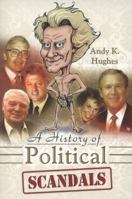 A History of Political Scandals: Sex, Sleaze and Spin 1844680894 Book Cover
