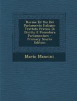 Norme Ed Usi del Parlamento Italiano: Trattato Pratico Di Diritto E Procedura Parlamentare - Primary Source Edition 1145020496 Book Cover