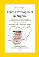 Youth Development in Nigeria: A Means to Poverty Alleviation and the Promotion of Peace, Justice, and Security. A Study in the Light of the Principles of the Catholic Social Teaching 3643913419 Book Cover