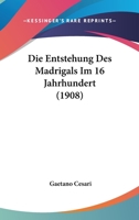 Die Entstehung Des Madrigals Im 16 Jahrhundert (1908) 1161084347 Book Cover