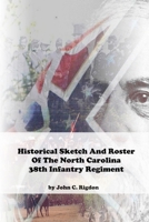 Historical Sketch And Roster Of The North Carolina 38th Infantry Regiment 1716262070 Book Cover
