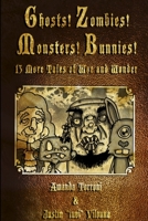 Ghosts! Zombies! Monsters! Bunnies! 13 More Tales of Woe and Wonder 1304536890 Book Cover