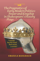 The Pragmatics of Early Modern Politics: Power and Kingship in Shakespeares History Plays (Costerus New Series, 206) 9042038837 Book Cover