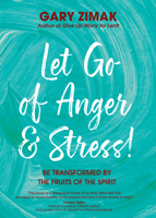 Let Go of Anger and Stress!: Be Transformed by the Fruits of the Spirit 1594719837 Book Cover