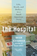 The Hospital: Life, Death, and Dollars in a Small American Town 1250237351 Book Cover