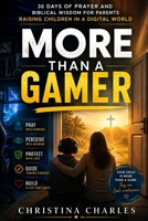 More Than a Gamer: 30 Days of Biblical Wisdom, Practical Boundaries, and Prayer for Raising Kids in a Digital World B0HHJBXJRK Book Cover
