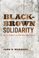 Black-Brown Solidarity: Racial Politics in the New Gulf South 1477302166 Book Cover