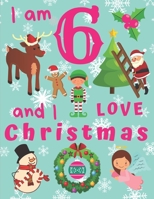 I am 6 and I Love Christmas: I Am Six and I Love Christmas Coloring Book for Children.  Great for Learning Colors and Development of Fine Motor Skills. Keep Kids Busy for Hours! 1697636713 Book Cover