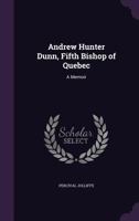 Andrew Hunter Dunn, Fifth Bishop of Quebec: A Memoir 1014423996 Book Cover