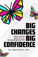 Big Changes Big Confidence: Real Talk for Real Women Navigating Real Life B0GMX2LTXP Book Cover
