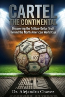 The Continental Cartel: Uncovering the Trillion-Dollar Truth Behind the North American World Cup B0H14XGR9Z Book Cover