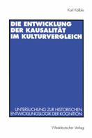 Die Entwicklung Der Kausalitat Im Kulturvergleich: Untersuchung Zur Historischen Entwicklungslogik Der Kognition 3531131508 Book Cover