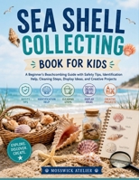 SEA SHELL COLLECTING BOOK FOR KIDS: A Beginner’s Beachcombing Guide with Safety Tips, Identification Help, Cleaning Steps, Display Ideas, and Creative Projects B0H68M4R4F Book Cover
