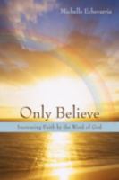 Only Believe: Increasing Faith by the Word of God 0595503713 Book Cover