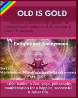 Old Is Gold: Ancient wisdom & inspirations for blessed heart, calm mind, & new world power & success.: -100+ habits in Zen, yoga, philosophy, manifestation for a happier, successful & fuller life. 1703836022 Book Cover