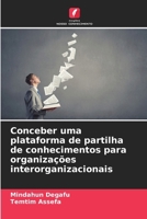 Conceber uma plataforma de partilha de conhecimentos para organizações interorganizacionais 6206981363 Book Cover