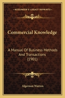 Commercial Knowledge: A Manual Of Business Methods And Transactions 1120179904 Book Cover