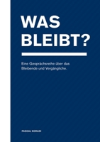 Was bleibt?: Eine Gesprächsreihe über das Bleibende und Vergängliche. (German Edition) 3759786987 Book Cover