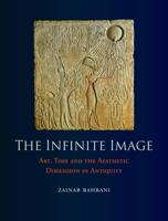 The Infinite Image: Art, Time and the Aesthetic Dimension in Antiquity 1780232772 Book Cover