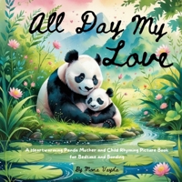 All Day, My Love: A Heartwarming Panda Mother and Child Rhyming Picture Book for Bedtime and Bonding B0FN5KN5F8 Book Cover