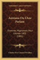 Asiniana Ou L'Ane Parlant: Etrennes Mignonnes Pour L'Annee 1801 (1801) 1166445453 Book Cover