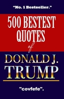 500 Bestest Quotes Of Donald J. Trump - No.1 Bestseller - Covfefe: Hilarious Gag Gift For Anti-Trump Liberals - A Blank Book That Could Be Used For ... - A Funny Sarcastic Book Of Trump's Genius. 1694894495 Book Cover