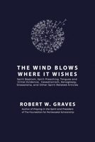 The Wind Blows Where It Wishes: Selected Works on Spirit Baptism, Spirit Preaching, Tongues and Initial Evidence, Subsequence, Cessationism, Xenoglossy, Glossolalia, and Other Spirit-related Topics 099604454X Book Cover