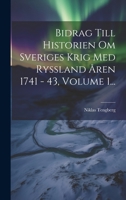 Bidrag Till Historien Om Sveriges Krig Med Ryssland �ren 1741 - 43, Volume 1... 1294201158 Book Cover